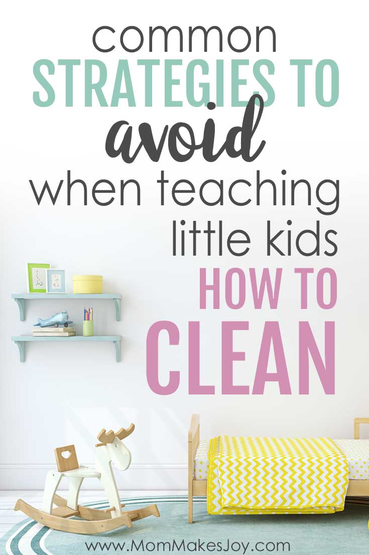 Common Strategies To AVOID When Teaching Little Kids How To Clean. If your goal is getting your child to clean up, these strategies might "work" in the short term, but they don't help in the long run.